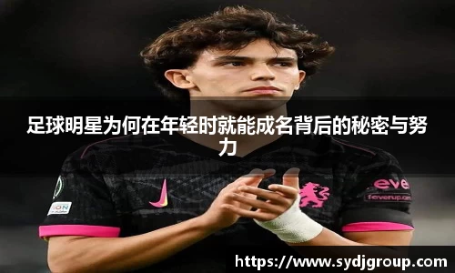 足球明星为何在年轻时就能成名背后的秘密与努力
